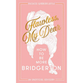 Flawless, My Dear: How to Be More Bridgerton (An Unofficial Advisory)