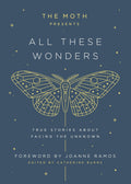 The Moth Presents: All These Wonders: True Stories About Facing the Unknown