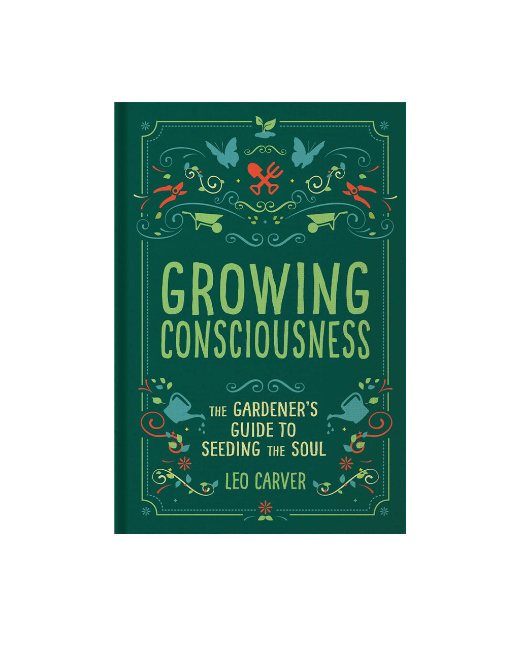 Growing Consciousness: Gardener's Guide To Seeding Soul