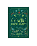 Growing Consciousness: Gardener's Guide To Seeding Soul